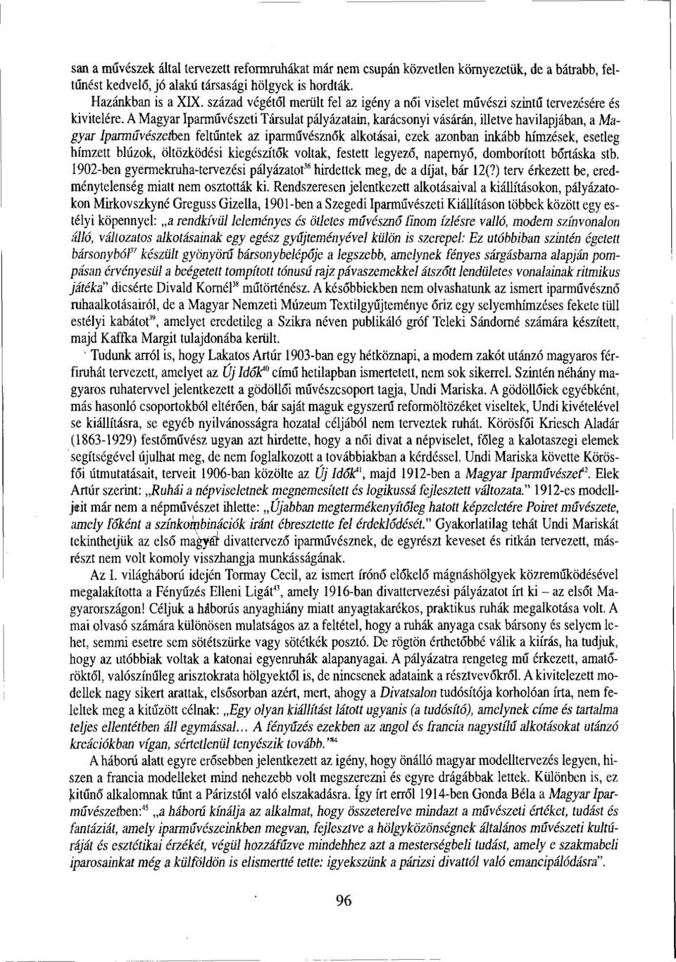 A Magyar Iparművészeti Társulat pályázatain, karácsonyi vásárán, illetve havilapjában, a Magyar Iparművészeiben feltűntek az iparművésznők alkotásai, ezek azonban inkább hímzések, esetleg hímzett