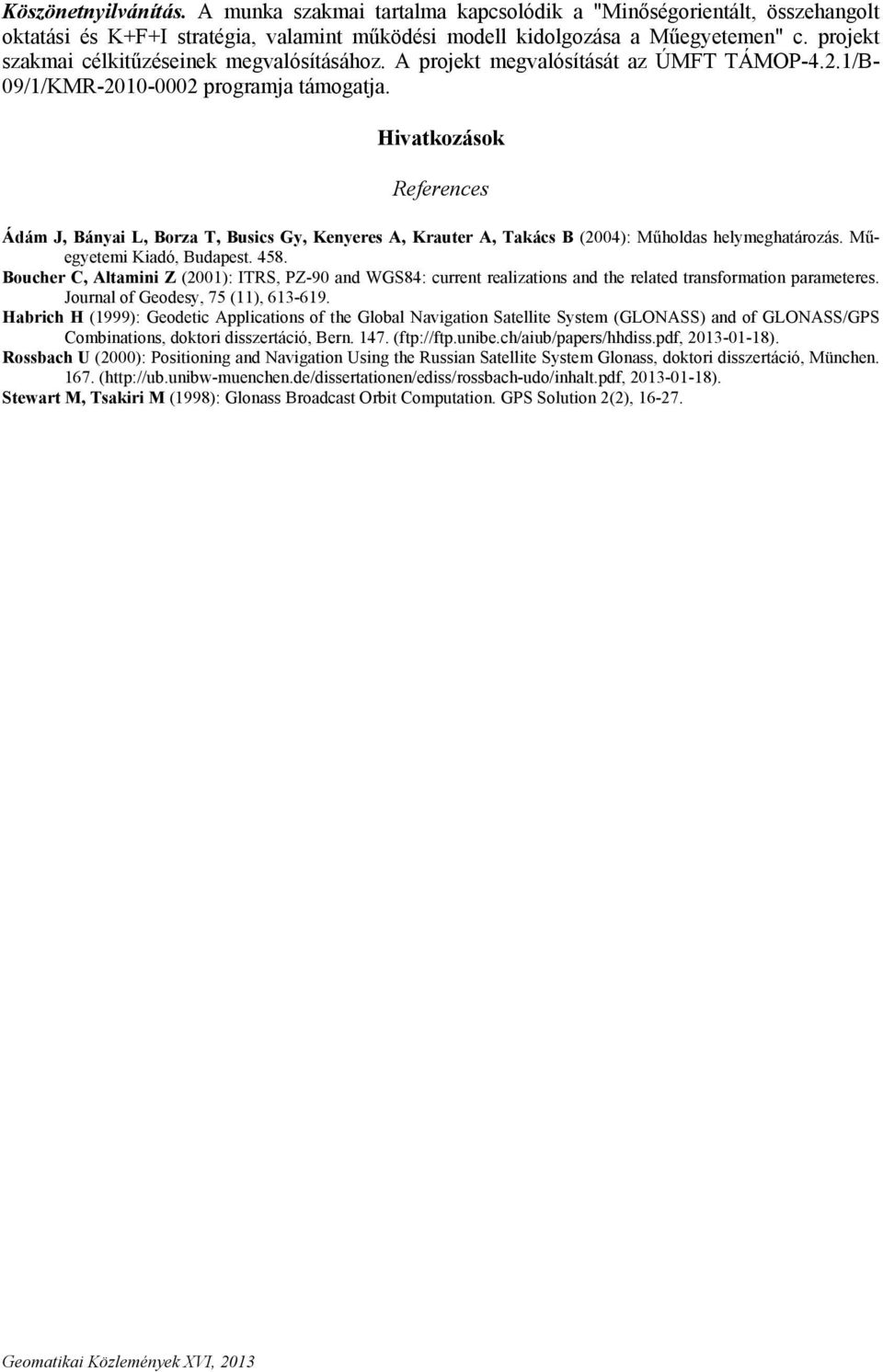 Hivatkozások References Ádám J, Bányai L, Borza T, Busics Gy, Kenyeres A, Krauter A, Takács B (2004): Műholdas helymeghatározás. Műegyetemi Kiadó, Budapest. 458.