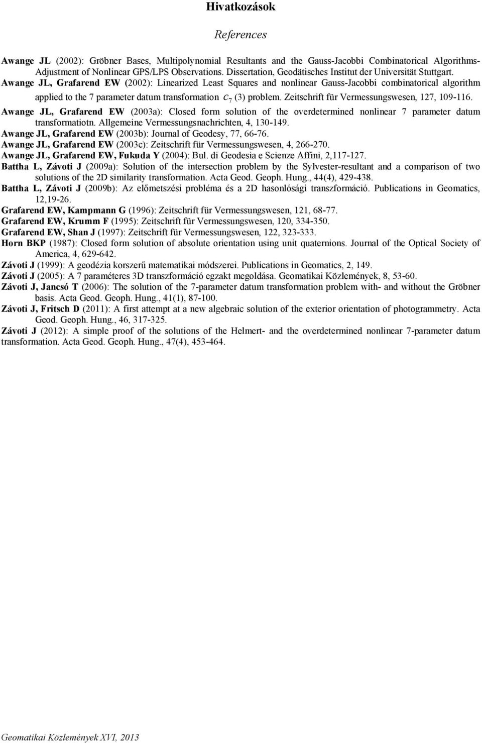 Awange JL, Grafarend EW (2002): Linearized Least Squares and nonlinear Gauss-Jacobbi combinatorical algorithm applied to the 7 parameter datum transformation c 7 (3) problem.