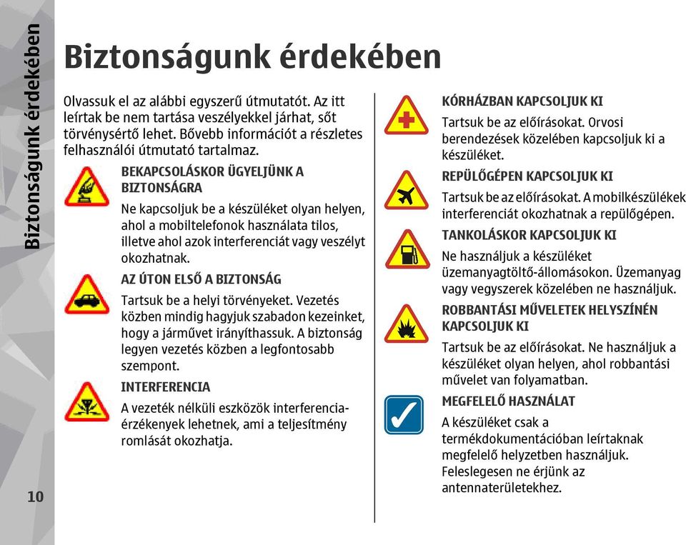 BEKAPCSOLÁSKOR ÜGYELJÜNK A BIZTONSÁGRA Ne kapcsoljuk be a készüléket olyan helyen, ahol a mobiltelefonok használata tilos, illetve ahol azok interferenciát vagy veszélyt okozhatnak.