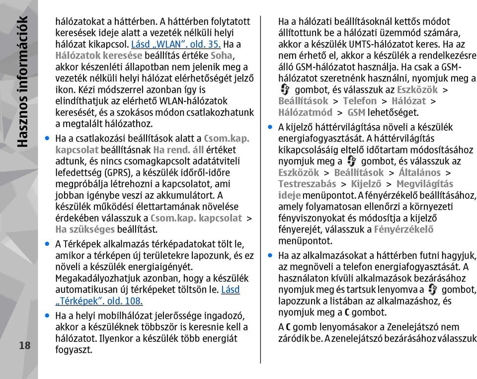 Kézi módszerrel azonban így is elindíthatjuk az elérhető WLAN-hálózatok keresését, és a szokásos módon csatlakozhatunk a megtalált hálózathoz. Ha a csatlakozási beállítások alatt a Csom.kap.