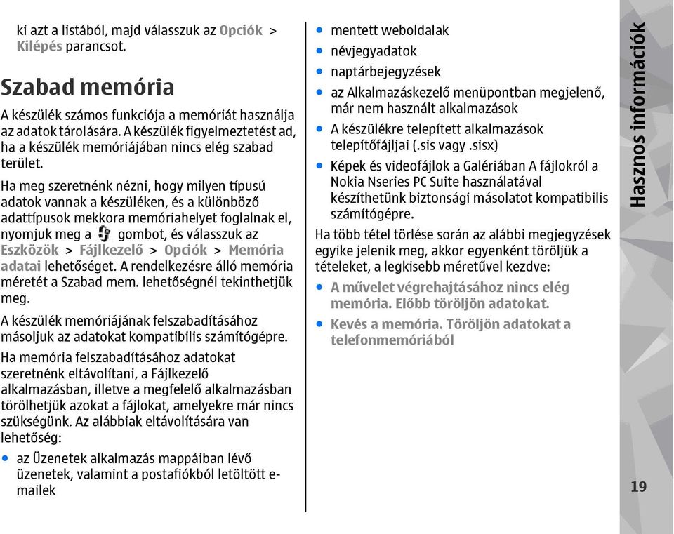 Ha meg szeretnénk nézni, hogy milyen típusú adatok vannak a készüléken, és a különböző adattípusok mekkora memóriahelyet foglalnak el, nyomjuk meg a gombot, és válasszuk az Eszközök > Fájlkezelő >