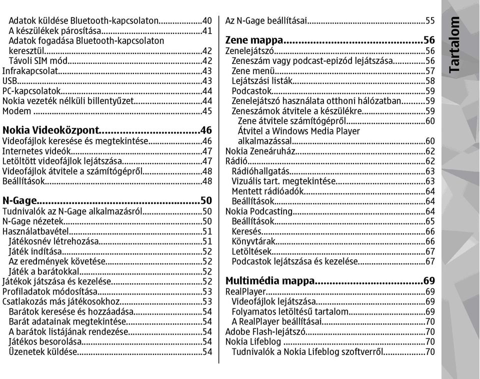 ..47 Videofájlok átvitele a számítógépről...48 Beállítások...48 N-Gage...50 Tudnivalók az N-Gage alkalmazásról...50 N-Gage nézetek...50 Használatbavétel...51 Játékosnév létrehozása...51 Játék indítása.