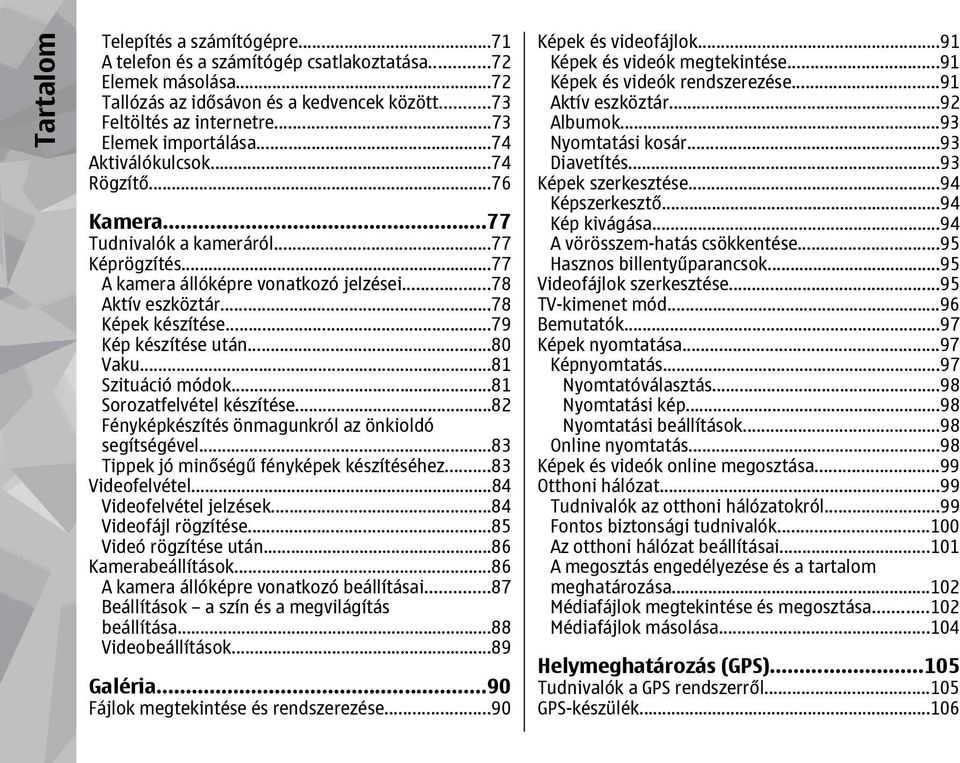 ..79 Kép készítése után...80 Vaku...81 Szituáció módok...81 Sorozatfelvétel készítése...82 Fényképkészítés önmagunkról az önkioldó segítségével...83 Tippek jó minőségű fényképek készítéséhez.