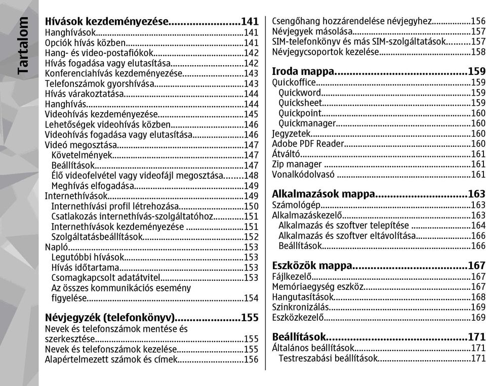 ..146 Videó megosztása...147 Követelmények...147 Beállítások...147 Élő videofelvétel vagy videofájl megosztása...148 Meghívás elfogadása...149 Internethívások...149 Internethívási profil létrehozása.