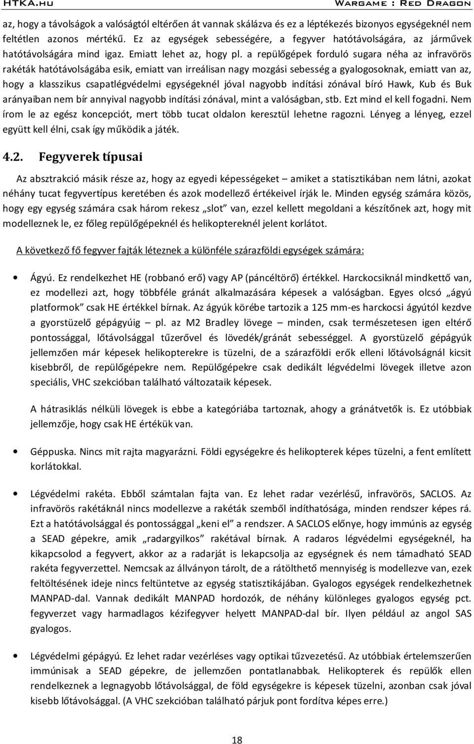 a repülőgépek forduló sugara néha az infravörös rakéták hatótávolságába esik, emiatt van irreálisan nagy mozgási sebesség a gyalogosoknak, emiatt van az, hogy a klasszikus csapatlégvédelmi