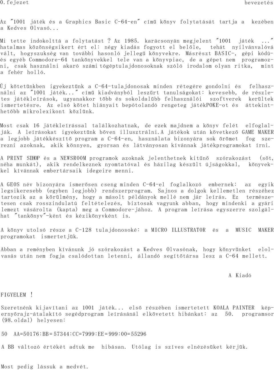 Másrészt BASIC-, gépi kódúés egyéb Commodore-64 tankönyvekkel tele van a könyvpiac, de a gépet nem programozni, csak használni akaró számi tógéptulajdonosoknak szóló irodalom olyan ritka, mint a