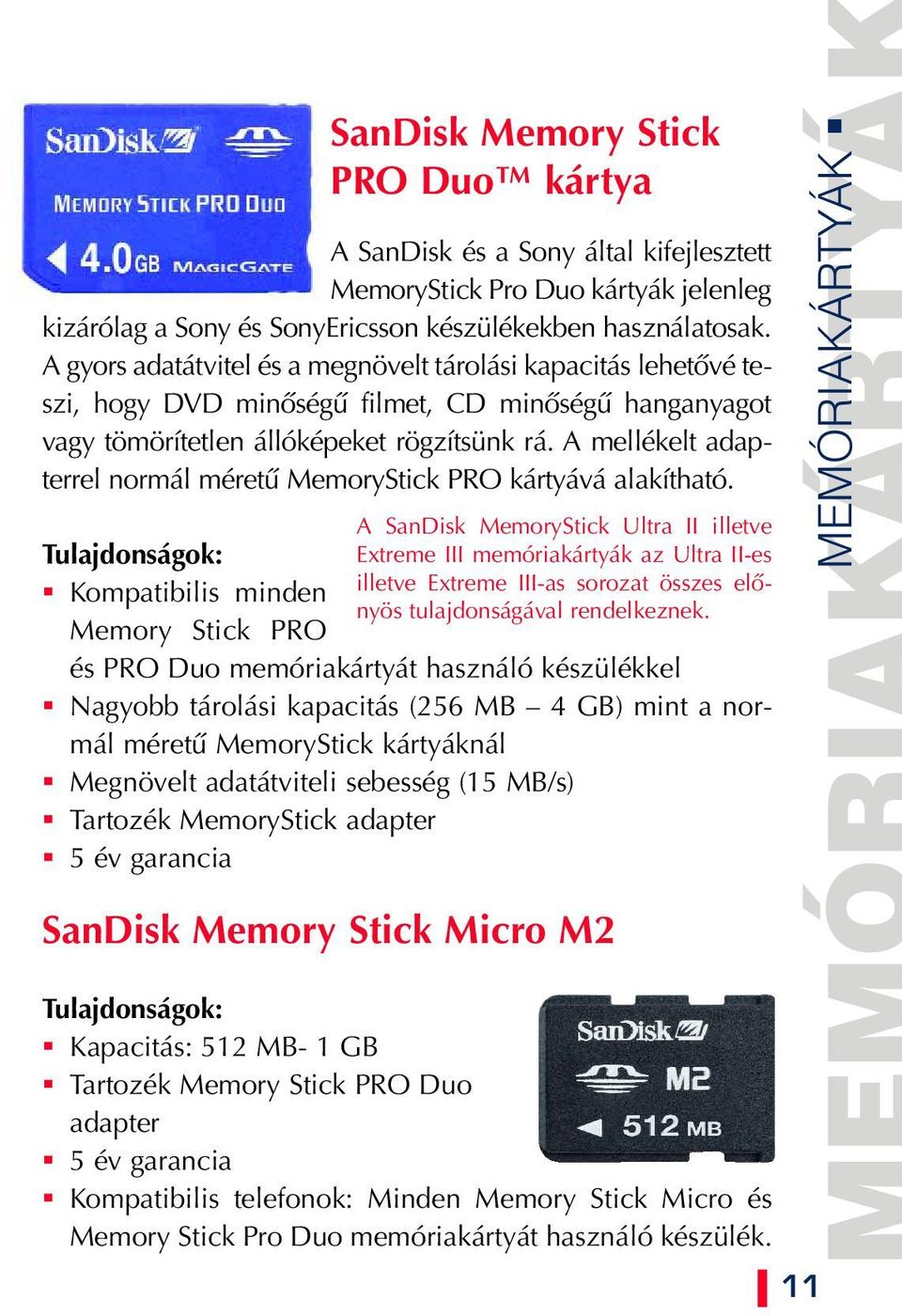 A mellékelt adapterrel normál méretû MemoryStick PRO kártyává alakítható.