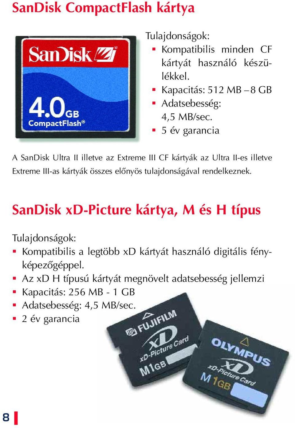 5 év garancia A SanDisk Ultra II illetve az Extreme III CF kártyák az Ultra II-es illetve Extreme III-as kártyák összes elônyös