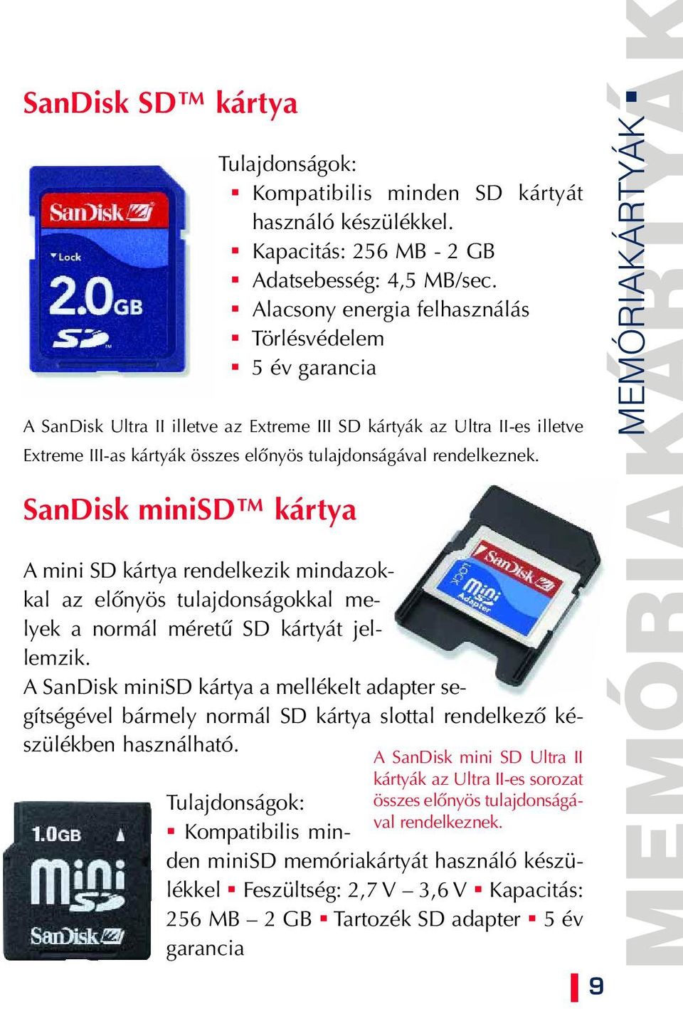 rendelkeznek. SanDisk minisd kártya A mini SD kártya rendelkezik mindazokkal az elônyös tulajdonságokkal melyek a normál méretû SD kártyát jellemzik.