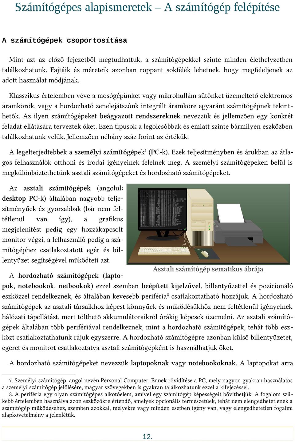 Klasszikus értelemben véve a mosógépünket vagy mikrohullám sütőnket üzemeltető elektromos áramkörök, vagy a hordozható zenelejátszónk integrált áramköre egyaránt számítógépnek tekinthetők.