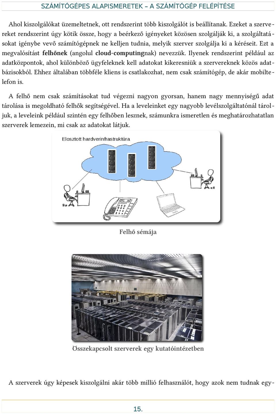 kéréseit. Ezt a megvalósítást felhőnek (angolul cloud-computingnak) nevezzük.