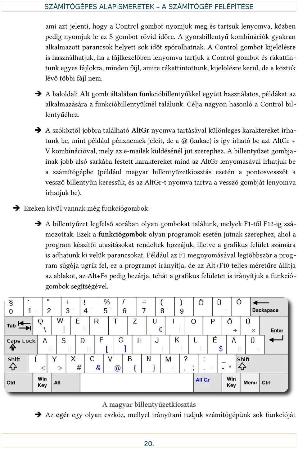 A Control gombot kijelölésre is használhatjuk, ha a fájlkezelőben lenyomva tartjuk a Control gombot és rákattin tunk egyes fájlokra, minden fájl, amire rákattintottunk, kijelölésre kerül, de a köztük