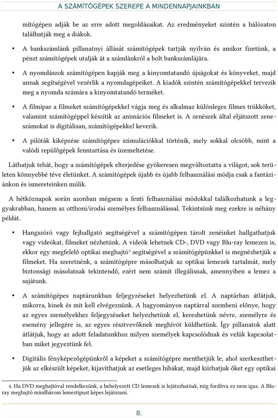 A nyomdászok számítógépen kapják meg a kinyomtatandó újságokat és könyveket, majd annak segítségével vezérlik a nyomdagépeiket.