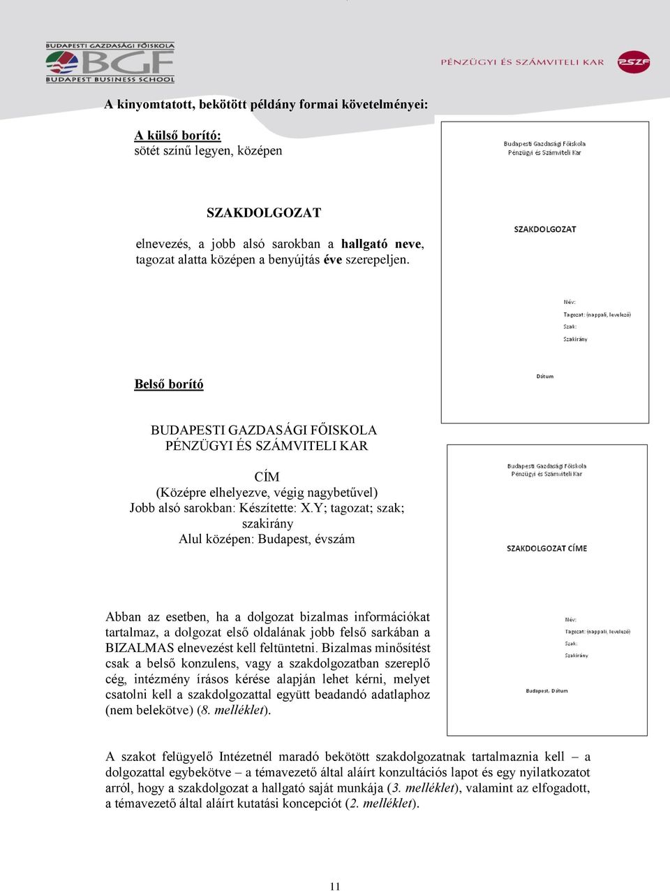 Y; tagozat; szak; szakirány Alul középen: Budapest, évszám Abban az esetben, ha a dolgozat bizalmas információkat tartalmaz, a dolgozat első oldalának jobb felső sarkában a BIZALMAS elnevezést kell