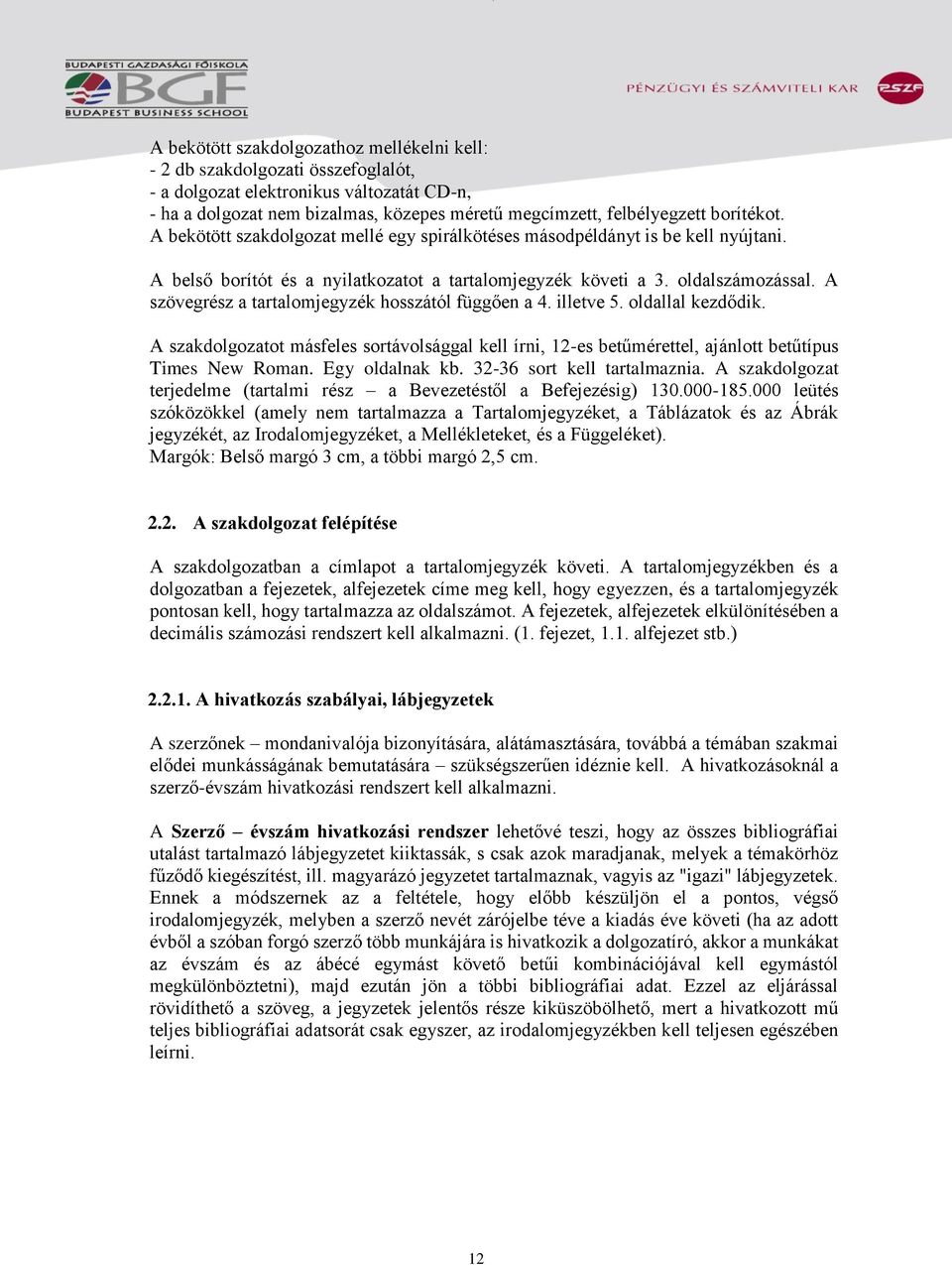 A szövegrész a tartalomjegyzék hosszától függően a 4. illetve 5. oldallal kezdődik. A szakdolgozatot másfeles sortávolsággal kell írni, 12-es betűmérettel, ajánlott betűtípus Times New Roman.