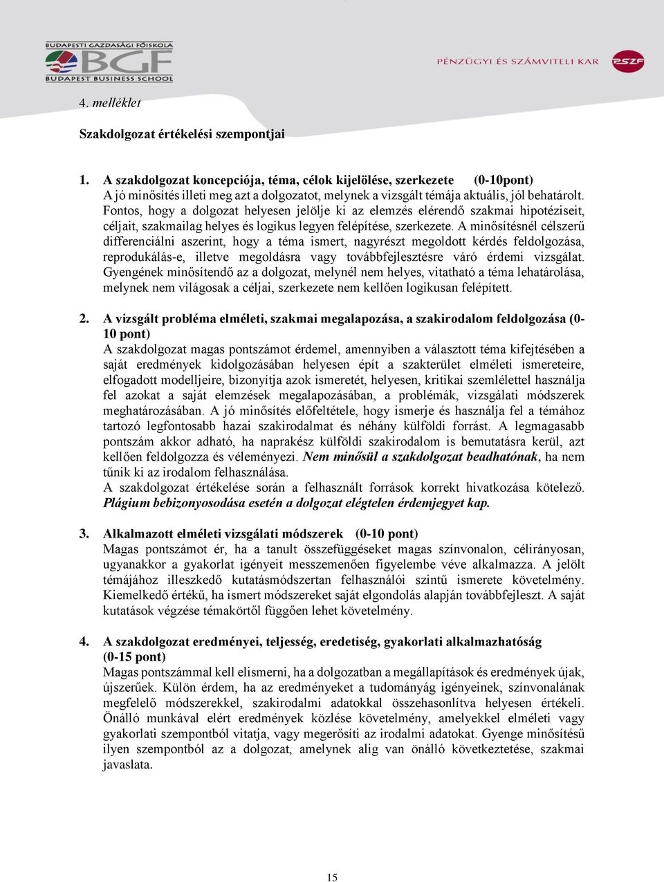 Fontos, hogy a dolgozat helyesen jelölje ki az elemzés elérendő szakmai hipotéziseit, céljait, szakmailag helyes és logikus legyen felépítése, szerkezete.