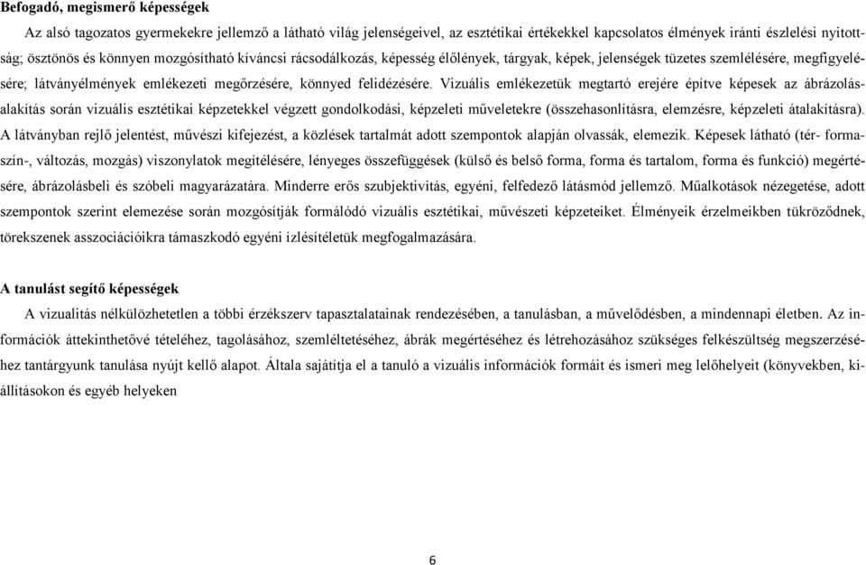 Vizuális emlékezetük megtartó erejére építve képesek az ábrázolásalakítás során vizuális esztétikai képzetekkel végzett gondolkodási, képzeleti műveletekre (összehasonlításra, elemzésre, képzeleti