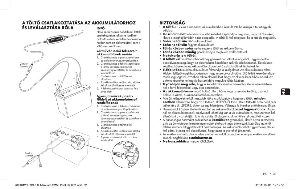 Járművön belül felszerelt akkumulátorok esetén 1. Csatlakoztassa a piros szorítósarut az akkumulátor pozitív pólusához. 2.