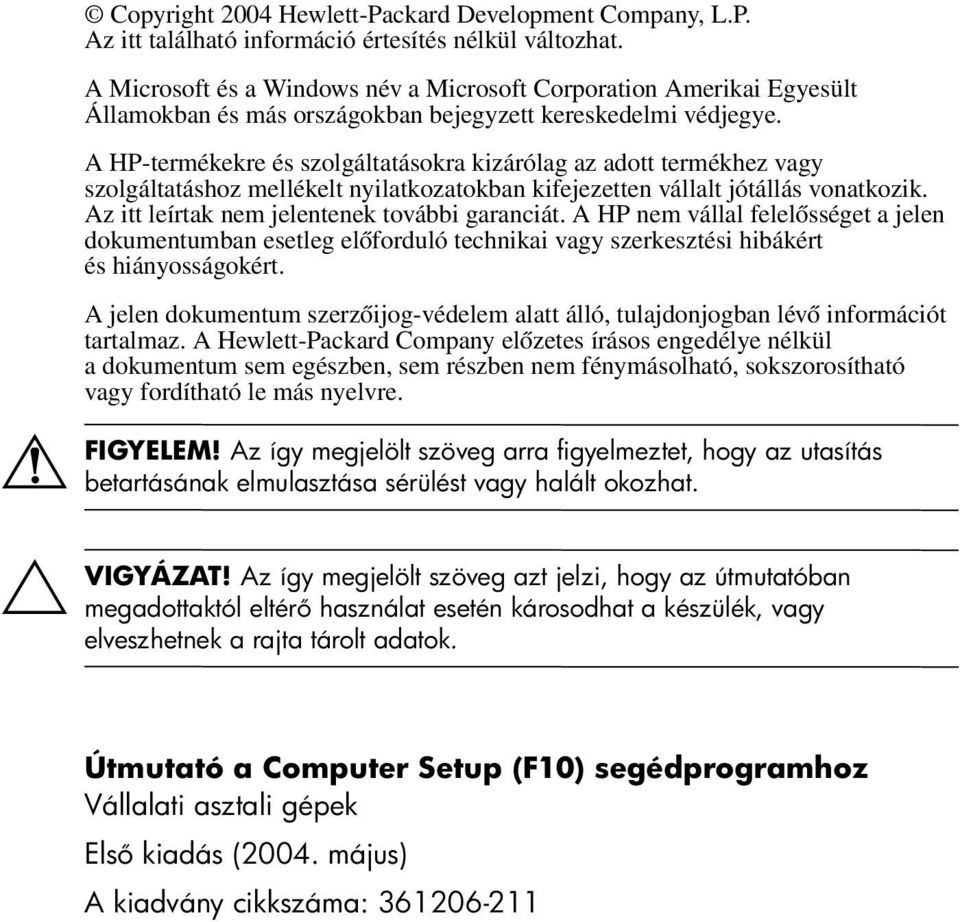 A HP-termékekre és szolgáltatásokra kizárólag az adott termékhez vagy szolgáltatáshoz mellékelt nyilatkozatokban kifejezetten vállalt jótállás vonatkozik.