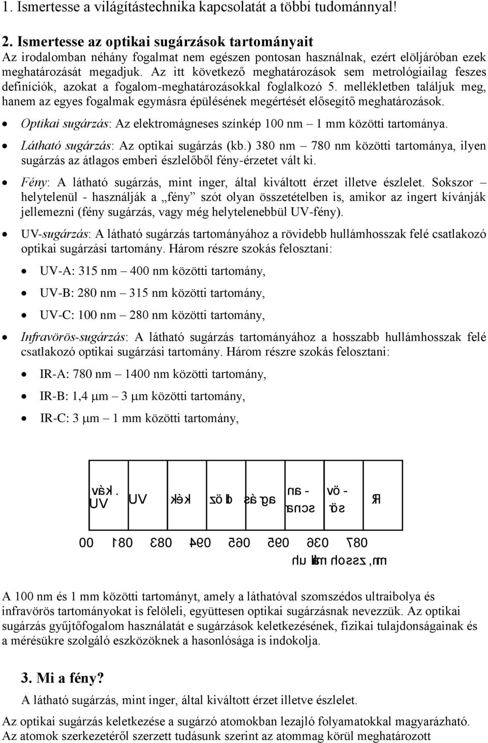 Az itt következő meghatározások sem metrológiailag feszes definíciók, azokat a fogalom-meghatározásokkal foglalkozó 5.