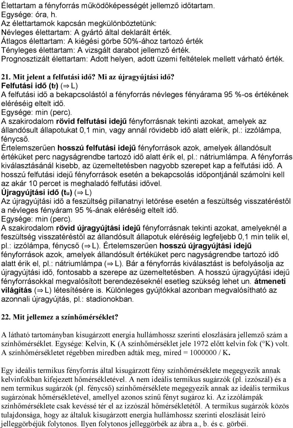 Prognosztizált élettartam: Adott helyen, adott üzemi feltételek mellett várható érték. 21. Mit jelent a felfutási idő? Mi az újragyújtási idő?