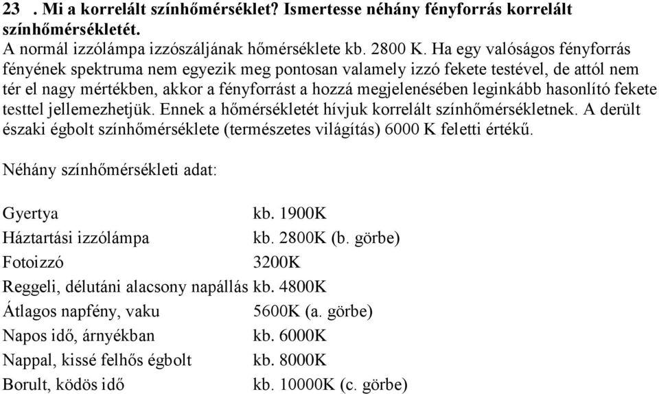 hasonlító fekete testtel jellemezhetjük. Ennek a hőmérsékletét hívjuk korrelált színhőmérsékletnek. A derült északi égbolt színhőmérséklete (természetes világítás) 6000 K feletti értékű.