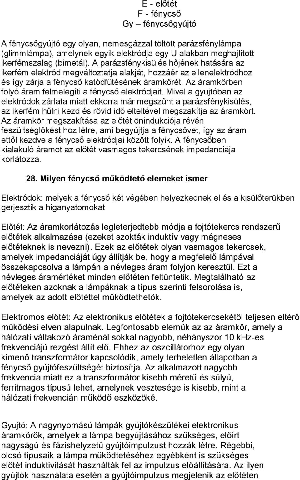 Az áramkörben folyó áram felmelegíti a fénycső elektródjait.