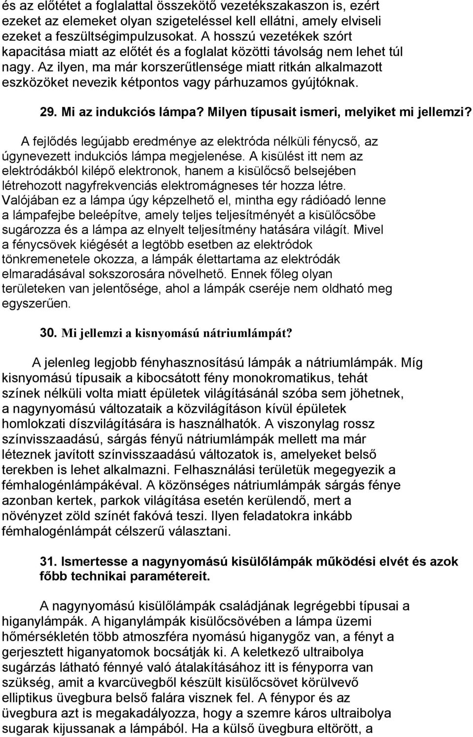 Az ilyen, ma már korszerűtlensége miatt ritkán alkalmazott eszközöket nevezik kétpontos vagy párhuzamos gyújtóknak. 29. Mi az indukciós lámpa? Milyen típusait ismeri, melyiket mi jellemzi?