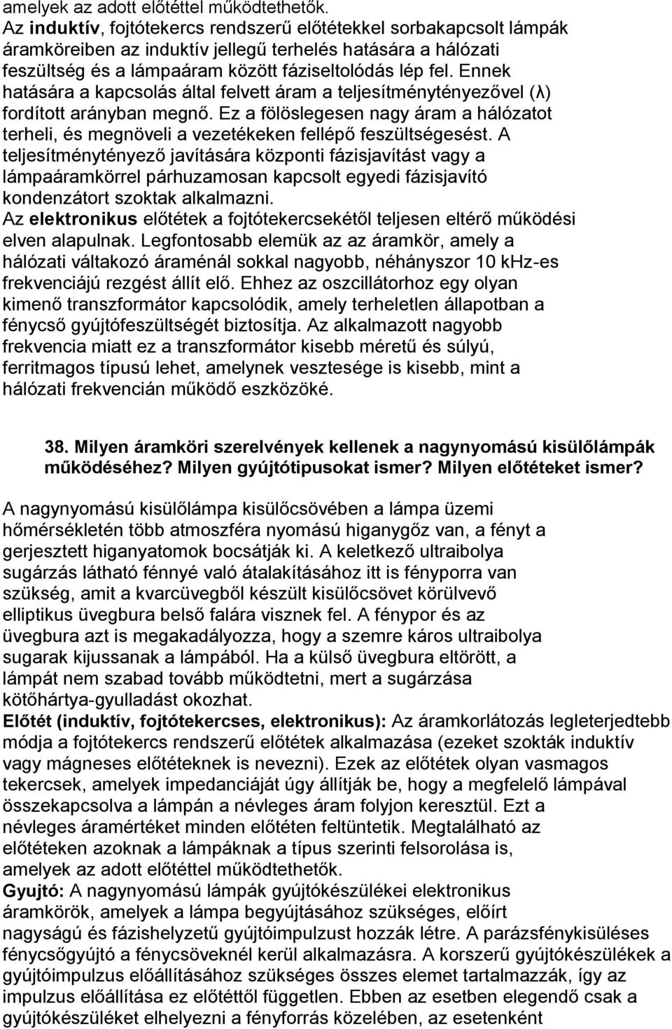 Ennek hatására a kapcsolás által felvett áram a teljesítménytényezővel (λ) fordított arányban megnő.