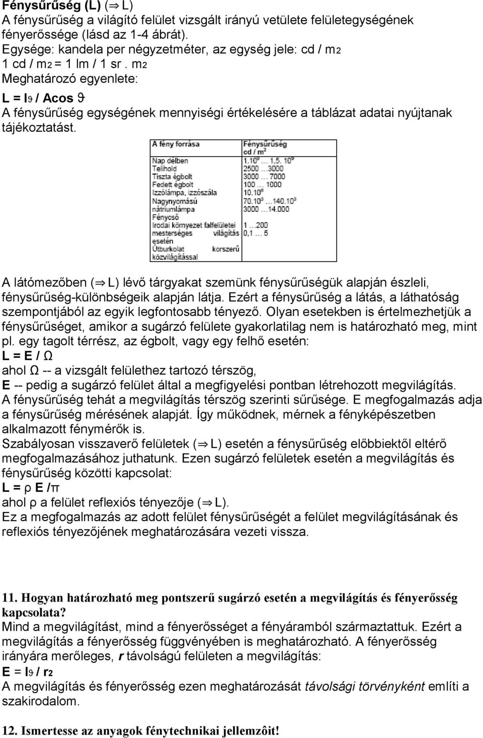 m2 Meghatározó egyenlete: L = Iϑ / Acos ϑ A fénysűrűség egységének mennyiségi értékelésére a táblázat adatai nyújtanak tájékoztatást.