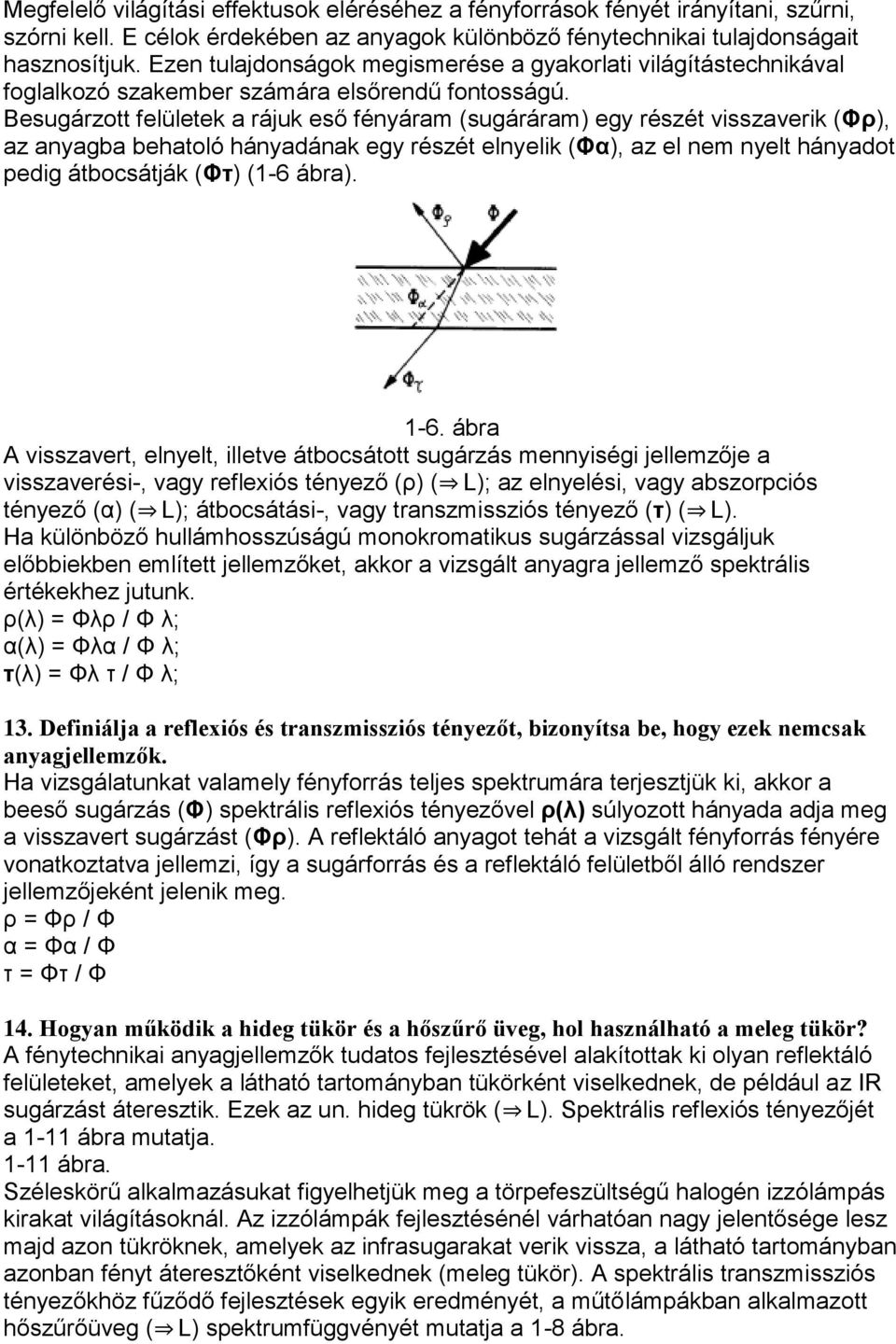 Besugárzott felületek a rájuk eső fényáram (sugáráram) egy részét visszaverik (Φρ), az anyagba behatoló hányadának egy részét elnyelik (Φα), az el nem nyelt hányadot pedig átbocsátják (Φτ) (1-6 ábra).