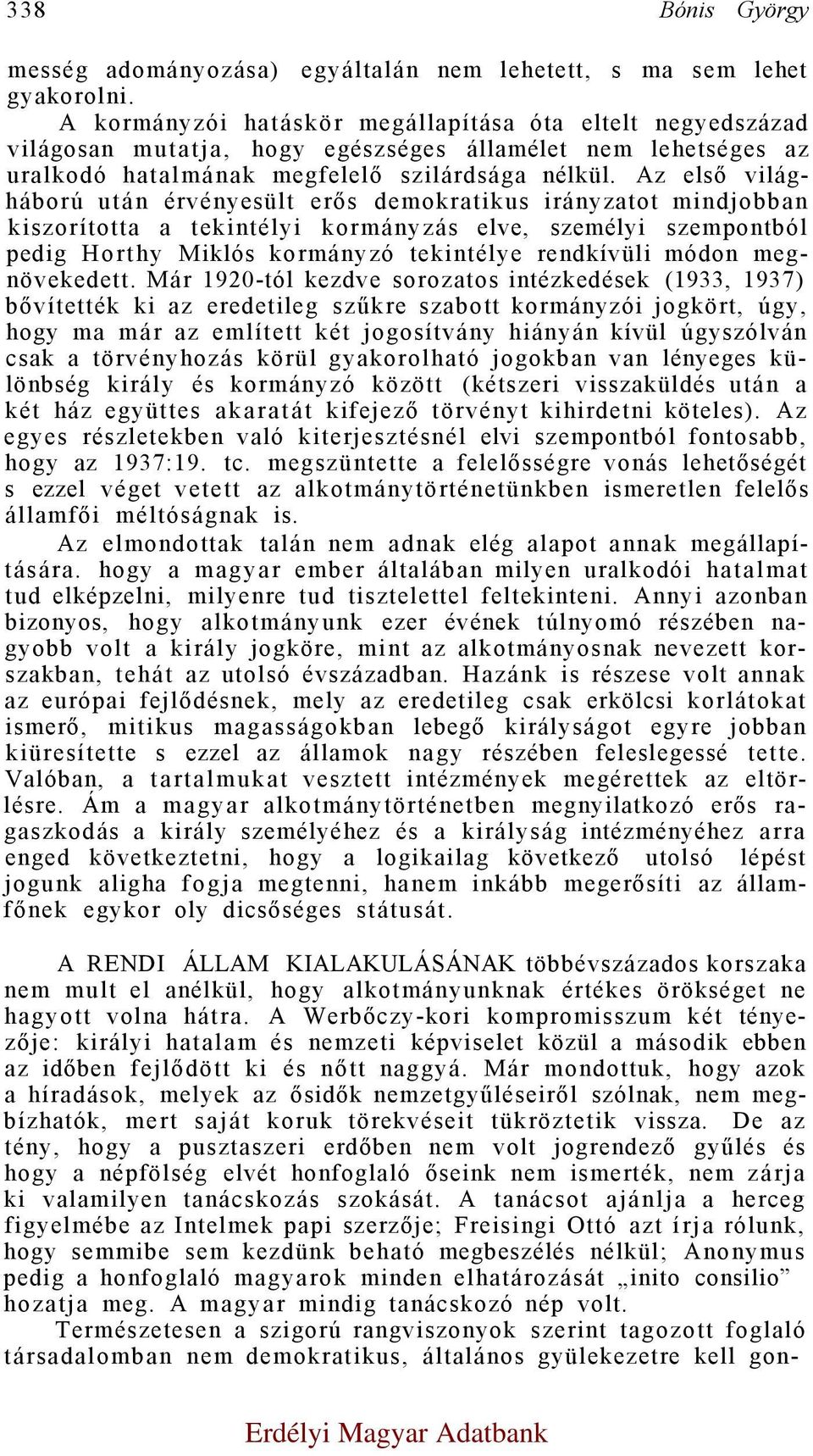 Az első világháború után érvényesült erős demokratikus irányzatot mindjobban kiszorította a tekintélyi kormányzás elve, személyi szempontból pedig Horthy Miklós kormányzó tekintélye rendkívüli módon