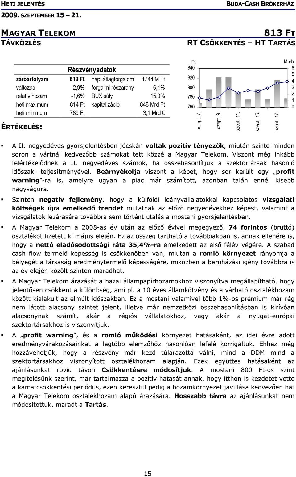 negyedéves gyorsjelentésben jócskán voltak pozitív tényezők, miután szinte minden soron a vártnál kedvezőbb számokat tett közzé a Magyar Telekom. Viszont még inkább felértékelődnek a II.