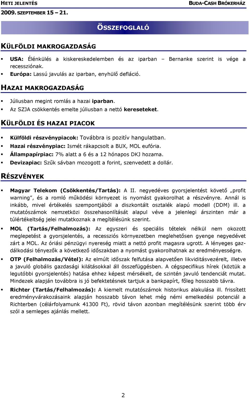 Hazai részvénypiac: Ismét rákapcsolt a BUX, MOL eufória. Állampapírpiac: 7% alatt a 6 és a 12 hónapos DKJ hozama. Devizapiac: Szűk sávban mozogott a forint, szenvedett a dollár.