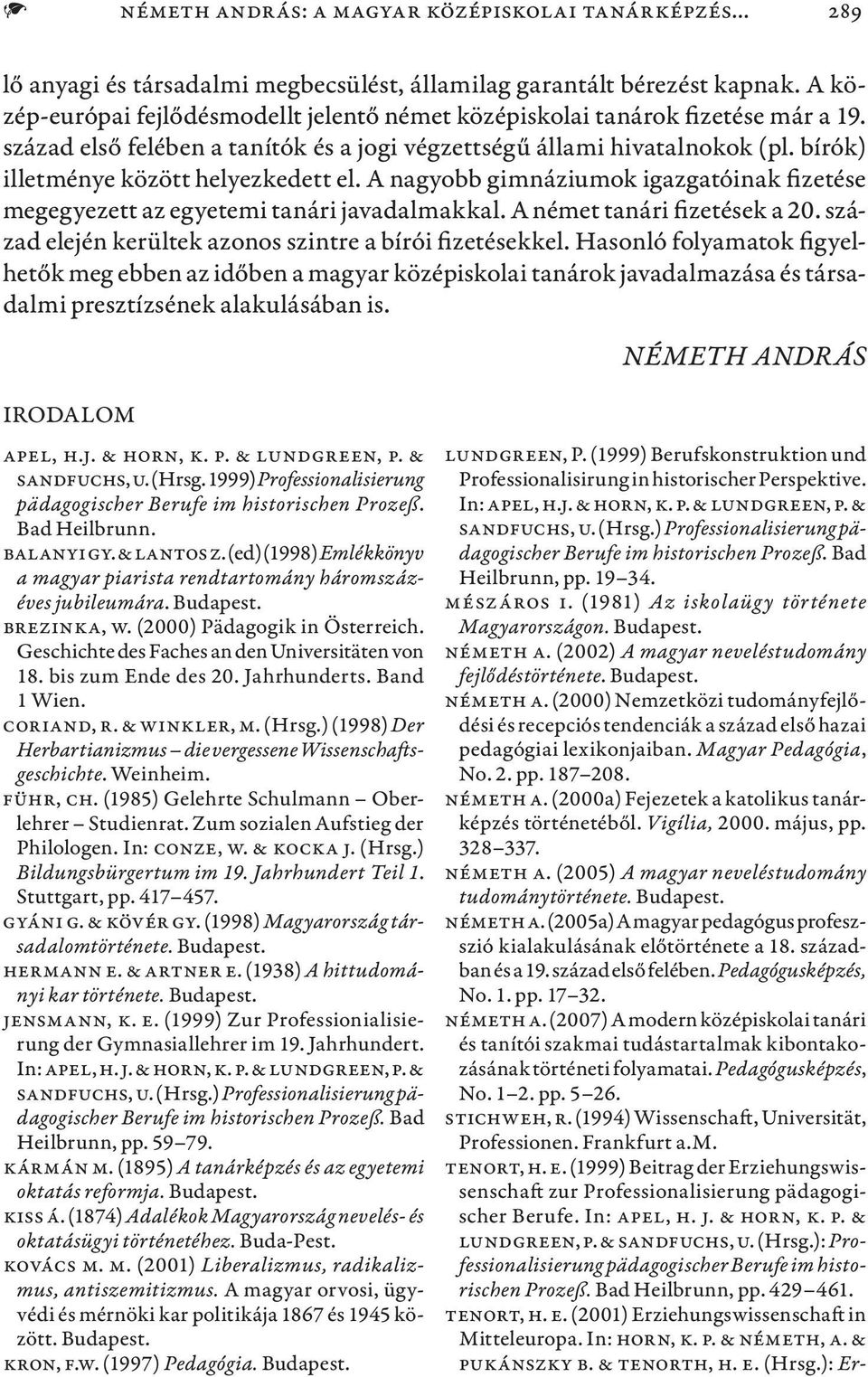 bírók) illetménye között helyezkedett el. A nagyobb gimnáziumok igazgatóinak fizetése megegyezett az egyetemi tanári javadalmakkal. A német tanári fizetések a 20.