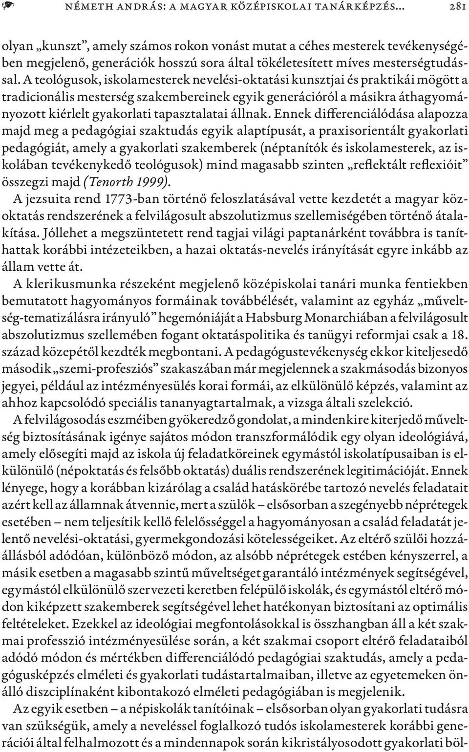 A teológusok, iskolamesterek nevelési-oktatási kunsztjai és praktikái mögött a tradicionális mesterség szakembereinek egyik generációról a másikra áthagyományozott kiérlelt gyakorlati tapasztalatai