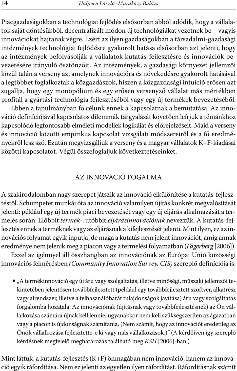 Ezért az ilyen gazdaságokban a társadalmi-gazdasági intézmények technológiai fejlődésre gyakorolt hatása elsősorban azt jelenti, hogy az intézmények befolyásolják a vállalatok kutatás-fejlesztésre és