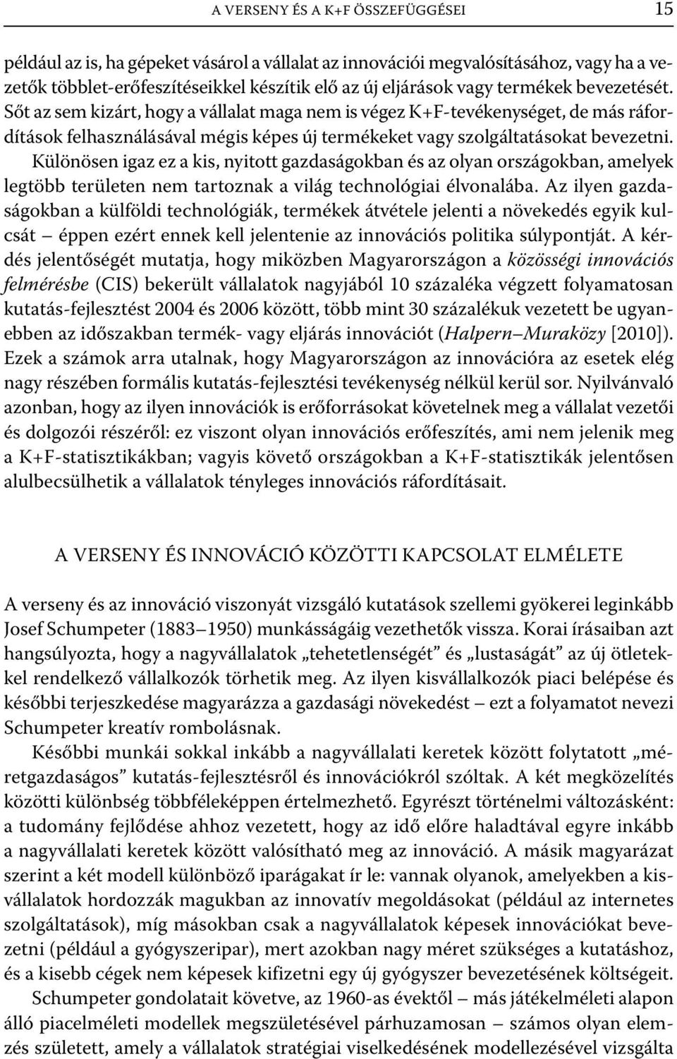 Különösen igaz ez a kis, nyitott gazdaságokban és az olyan országokban, amelyek legtöbb területen nem tartoznak a világ technológiai élvonalába.