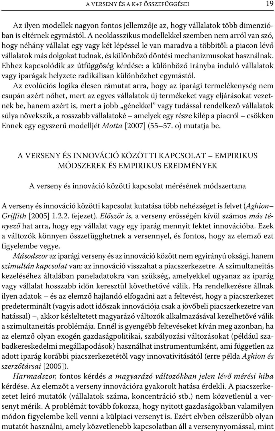 mechanizmusokat használnak. Ehhez kapcsolódik az útfüggőség kérdése: a különböző irányba induló vállalatok vagy iparágak helyzete radikálisan különbözhet egymástól.