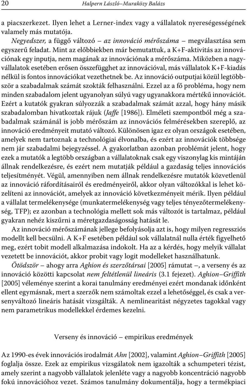 Mint az előbbiekben már bemutattuk, a K+F-aktivitás az innovációnak egy inputja, nem magának az innovációnak a mérőszáma.