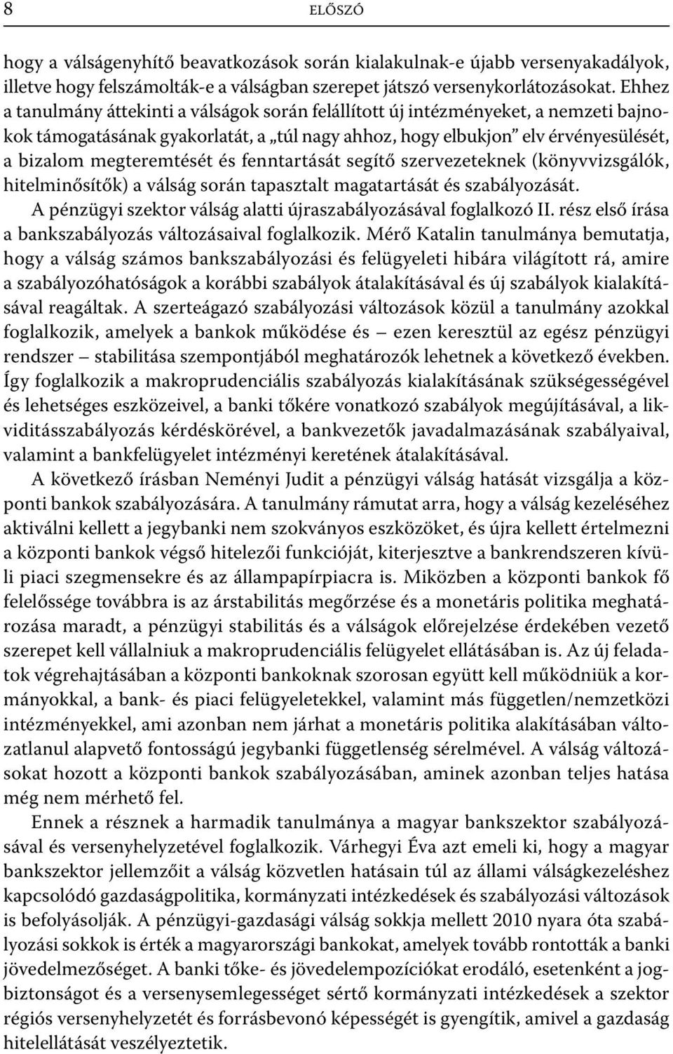 fenntartását segítő szervezeteknek (könyvvizsgálók, hitelminősítők) a válság során tapasztalt magatartását és szabályozását. A pénzügyi szektor válság alatti újraszabályozásával foglalkozó II.