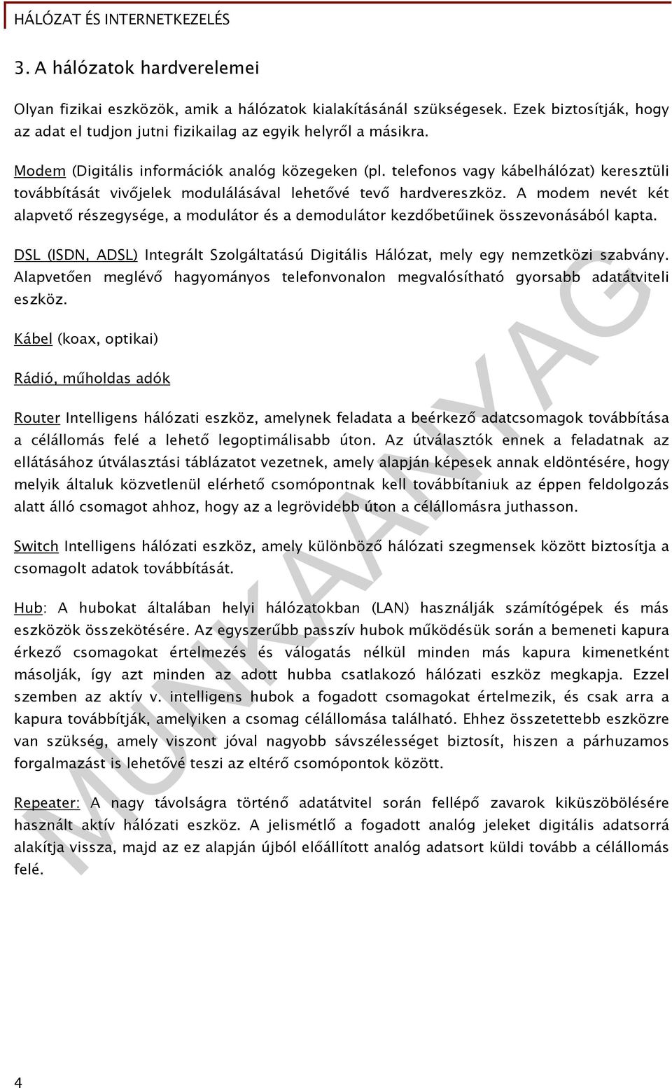 A modem nevét két alapvető részegysége, a modulátor és a demodulátor kezdőbetűinek összevonásából kapta. DSL (ISDN, ADSL) Integrált Szolgáltatású Digitális Hálózat, mely egy nemzetközi szabvány.