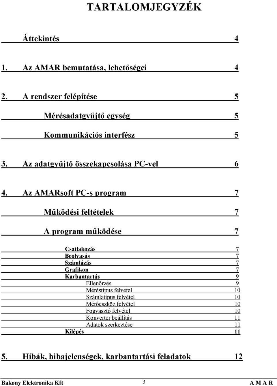 Az AMARsoft PC-s program 7 Működési feltételek 7 A program működése 7 Csatlakozás 7 Beolvasás 7 Számlázás 7 Grafikon 7 Karbantartás 9