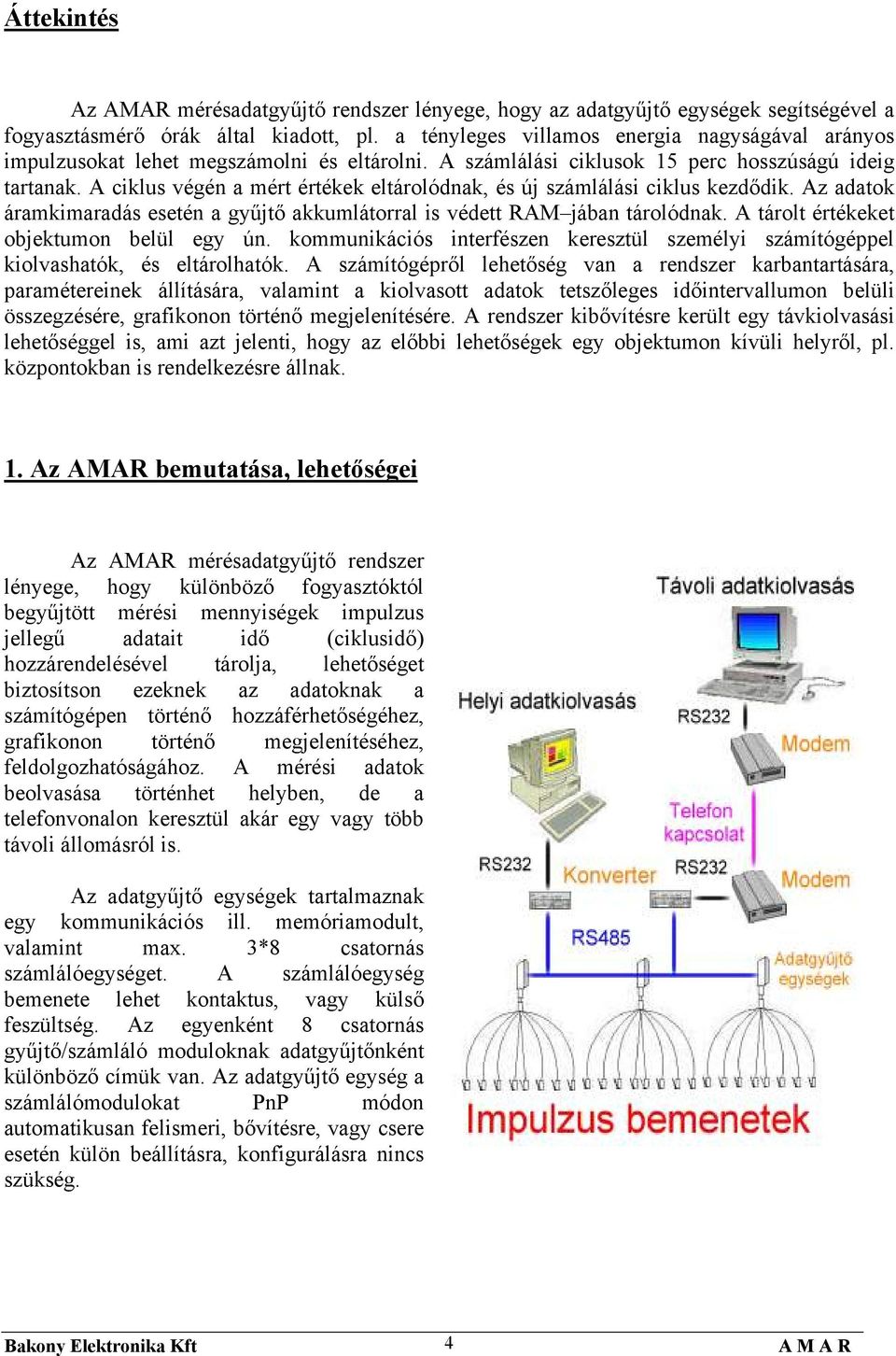 A ciklus végén a mért értékek eltárolódnak, és új számlálási ciklus kezdődik. Az adatok áramkimaradás esetén a gyűjtő akkumlátorral is védett RAM jában tárolódnak.