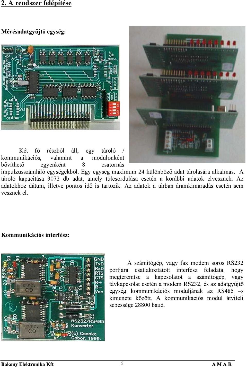 Az adatokhoz dátum, illetve pontos idő is tartozik. Az adatok a tárban áramkimaradás esetén sem vesznek el.