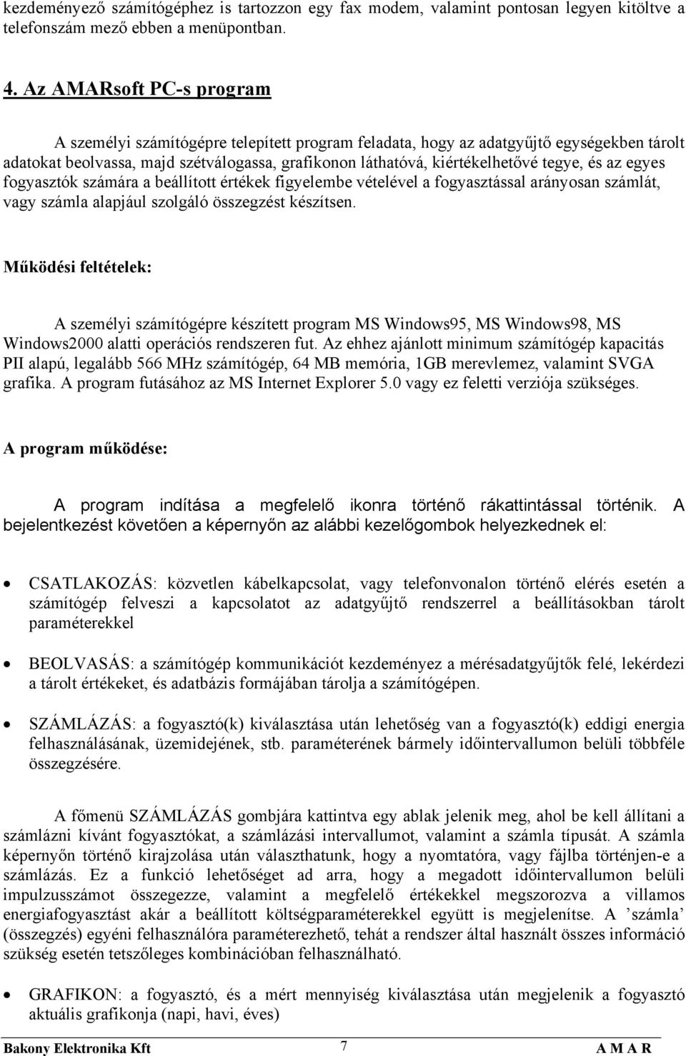 tegye, és az egyes fogyasztók számára a beállított értékek figyelembe vételével a fogyasztással arányosan számlát, vagy számla alapjául szolgáló összegzést készítsen.