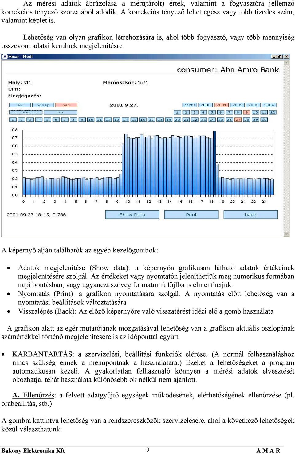 A képernyő alján találhatók az egyéb kezelőgombok: Adatok megjelenítése (Show data): a képernyőn grafikusan látható adatok értékeinek megjelenítésére szolgál.