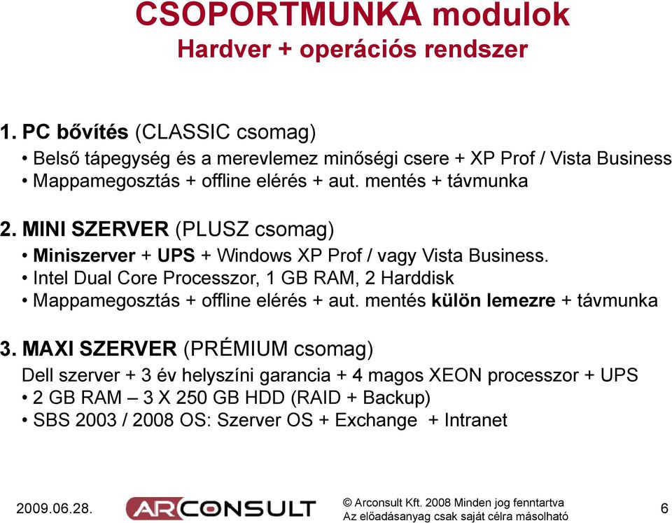 mentés + távmunka 2. MINI SZERVER (PLUSZ csomag) Miniszerver + UPS + Windows XP Prof / vagy Vista Business.