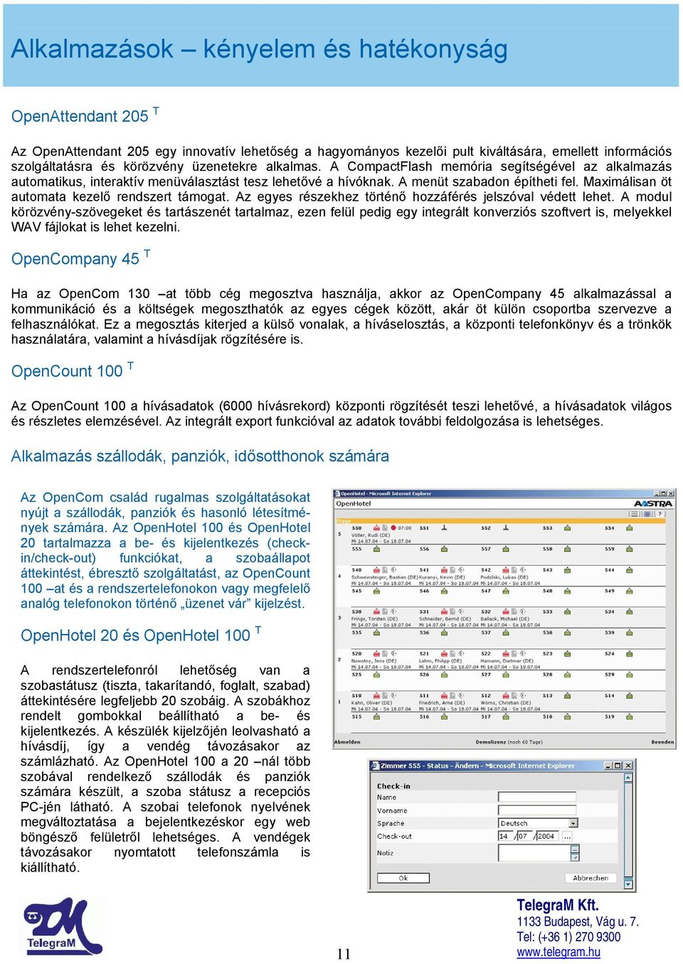 Maximálisan öt automata kezelő rendszert támogat. Az egyes részekhez történő hozzáférés jelszóval védett lehet.